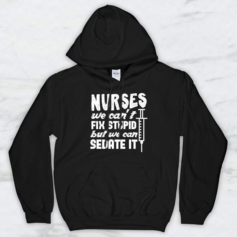 Nurses: We Can't Fix Stupid But We Can Sedate It T-Shirt, Tank, Hoodie