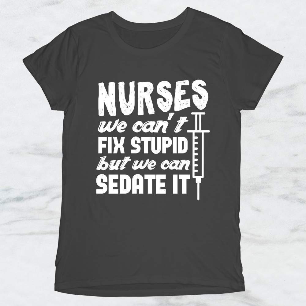 Nurses: We Can't Fix Stupid But We Can Sedate It T-Shirt, Tank, Hoodie