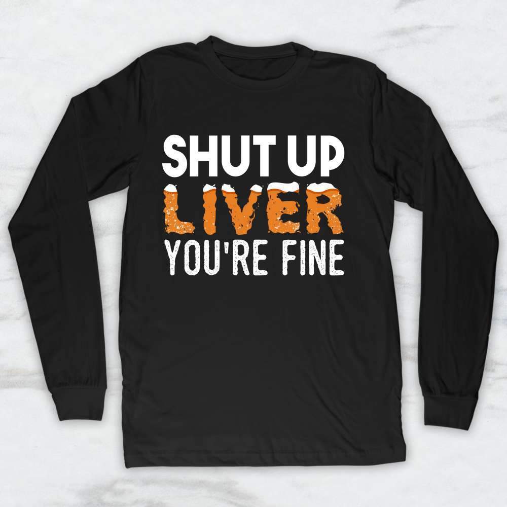 Shut Up Liver You're Fine T-Shirt, Tank Top, Hoodie For Men Women