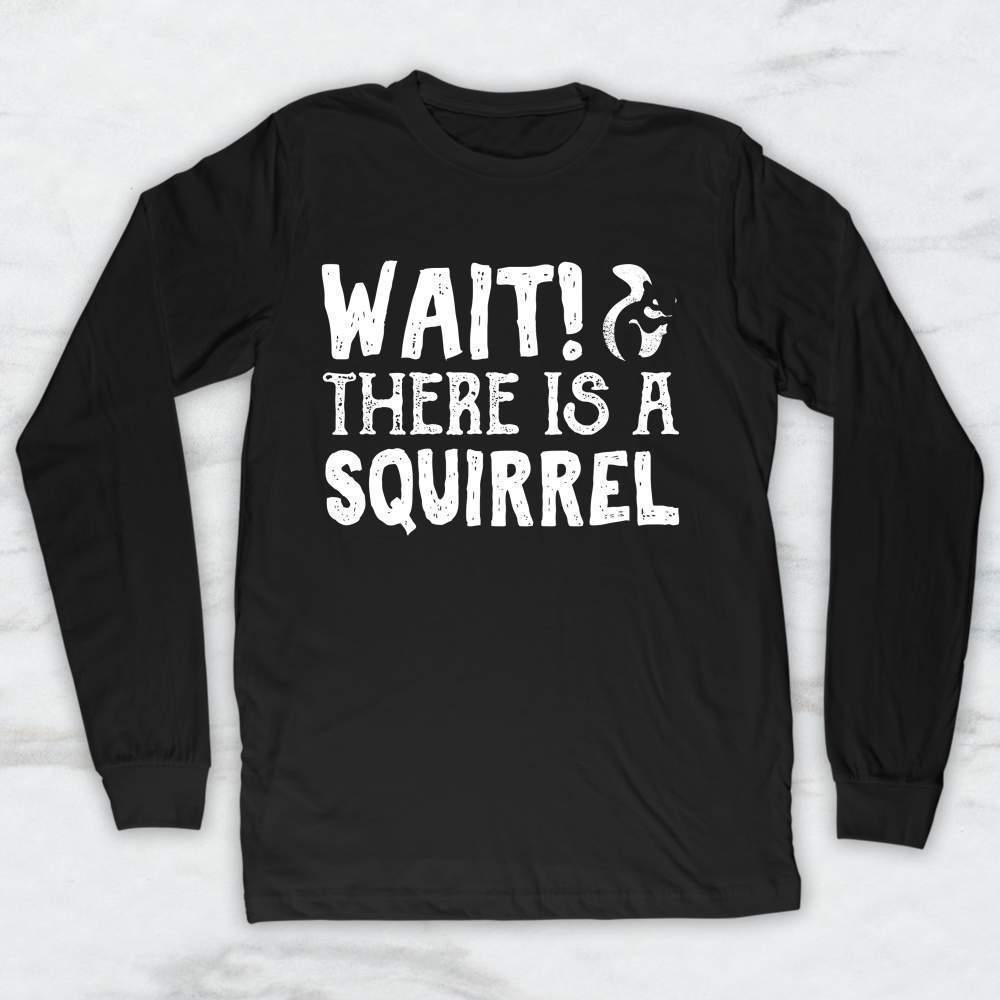 Wait! There Is A Squirrel T-Shirt, Tank Top, Hoodie Men Women & Kids