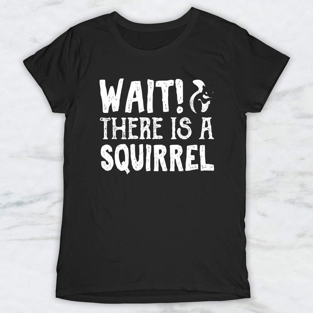 Wait! There Is A Squirrel T-Shirt, Tank Top, Hoodie Men Women & Kids