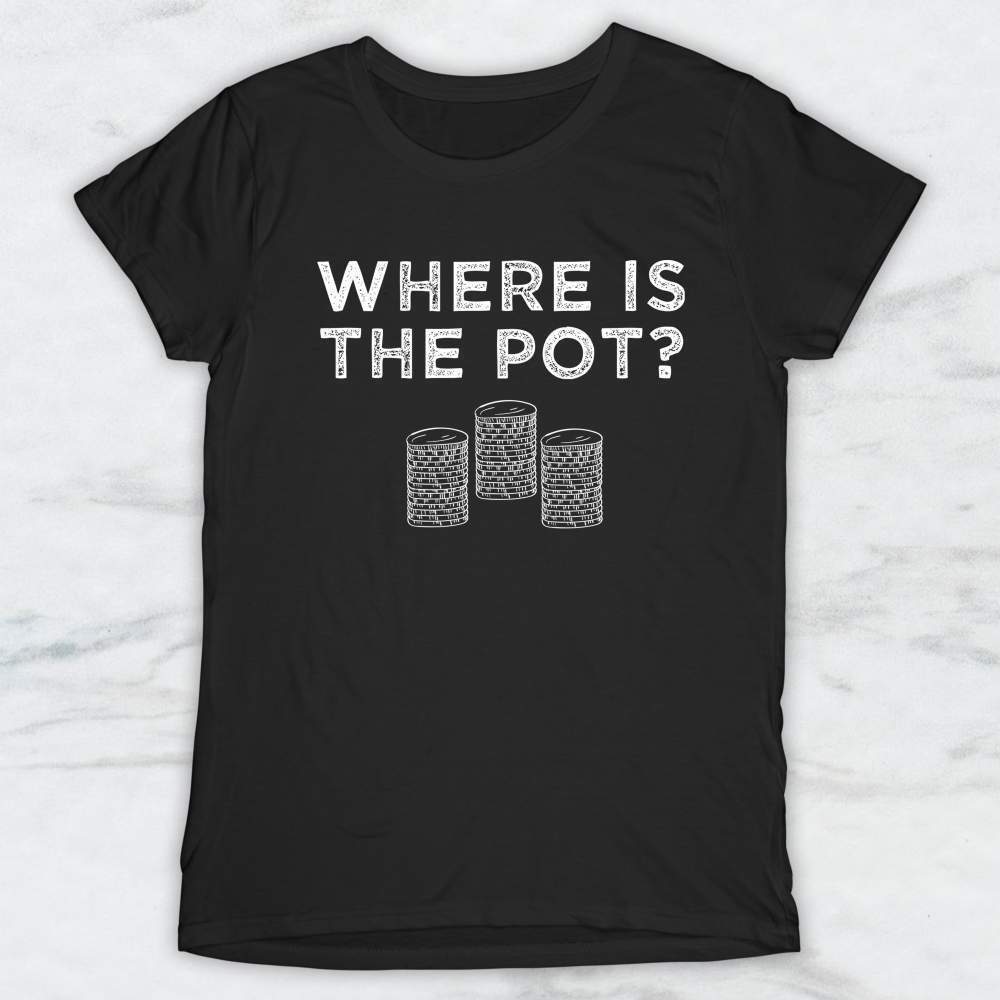 Where Is The Pot? T-Shirt, Tank Top, Hoodie For Men Women & Kids