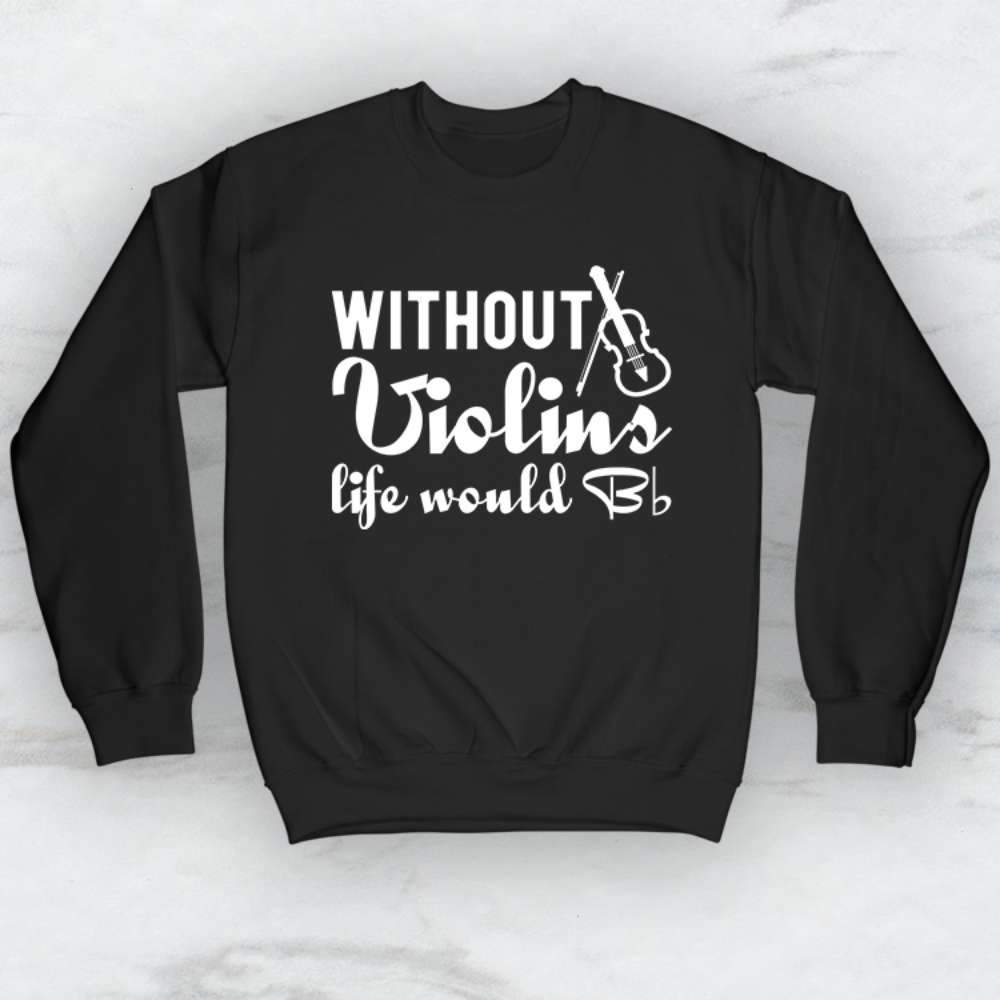 Without Violins Life Would B Flat T-Shirt, Tank, Hoodie