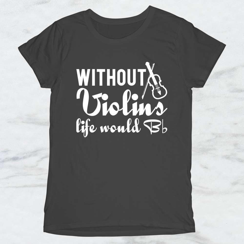 Without Violins Life Would B Flat T-Shirt, Tank, Hoodie