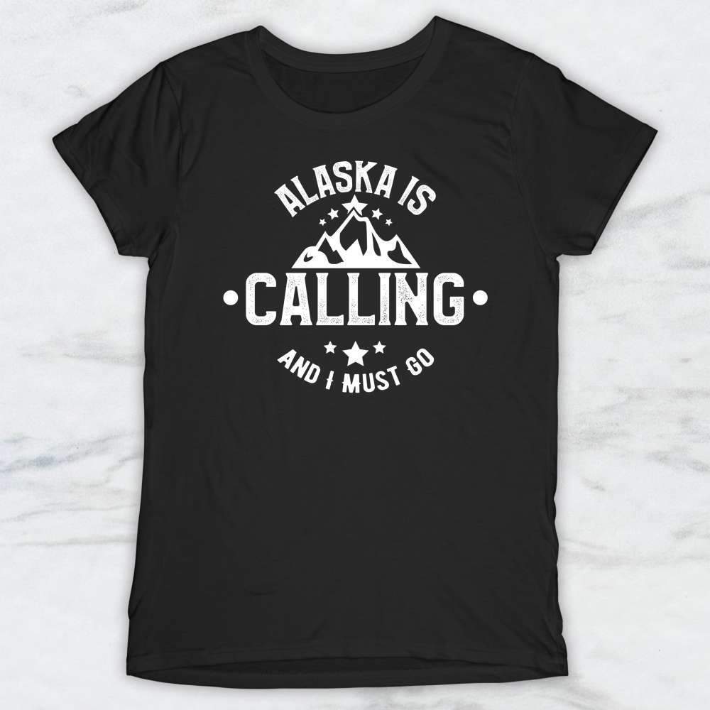 Alaska Is Calling and I Must Go T-Shirt, Tank Top, Hoodie For Men Women & Kids