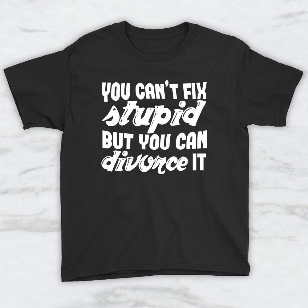 You Can't Fix Stupid But You Can Divorce It T-Shirt, Tank Top, Hoodie