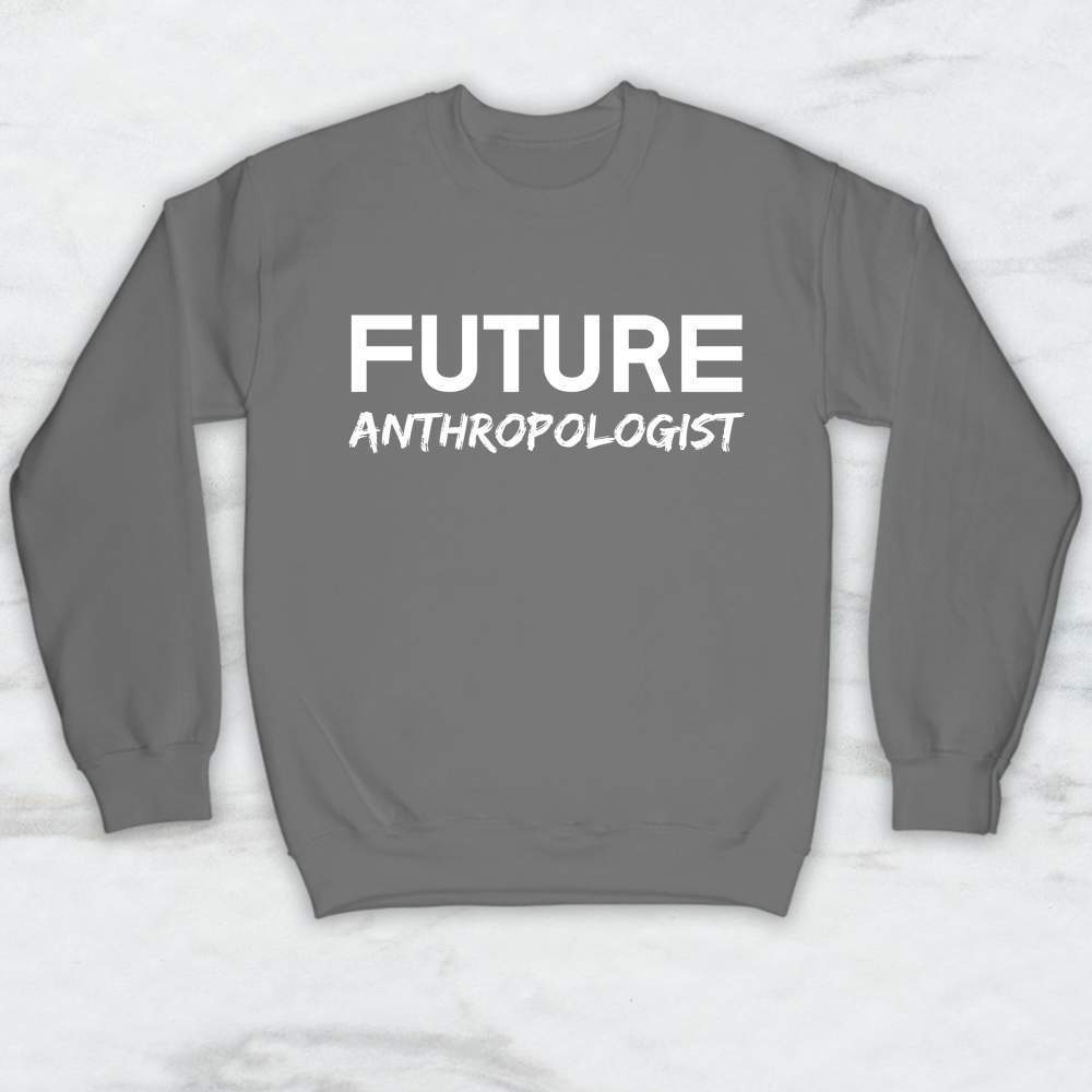 Future Anthropologist T-Shirt, Tank Top, Hoodie For Men Women & Kids