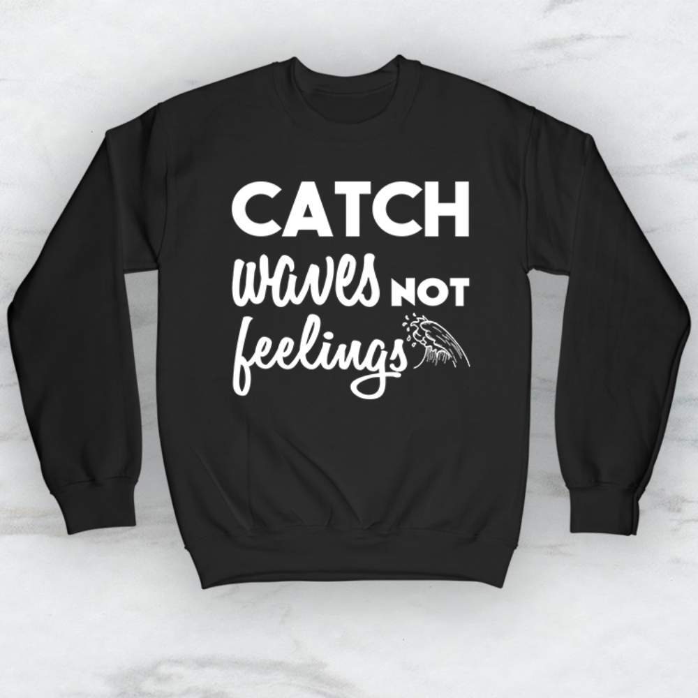 Catch Waves Not Feelings T-Shirt, Tank Top, Hoodie For Men Women & Kids