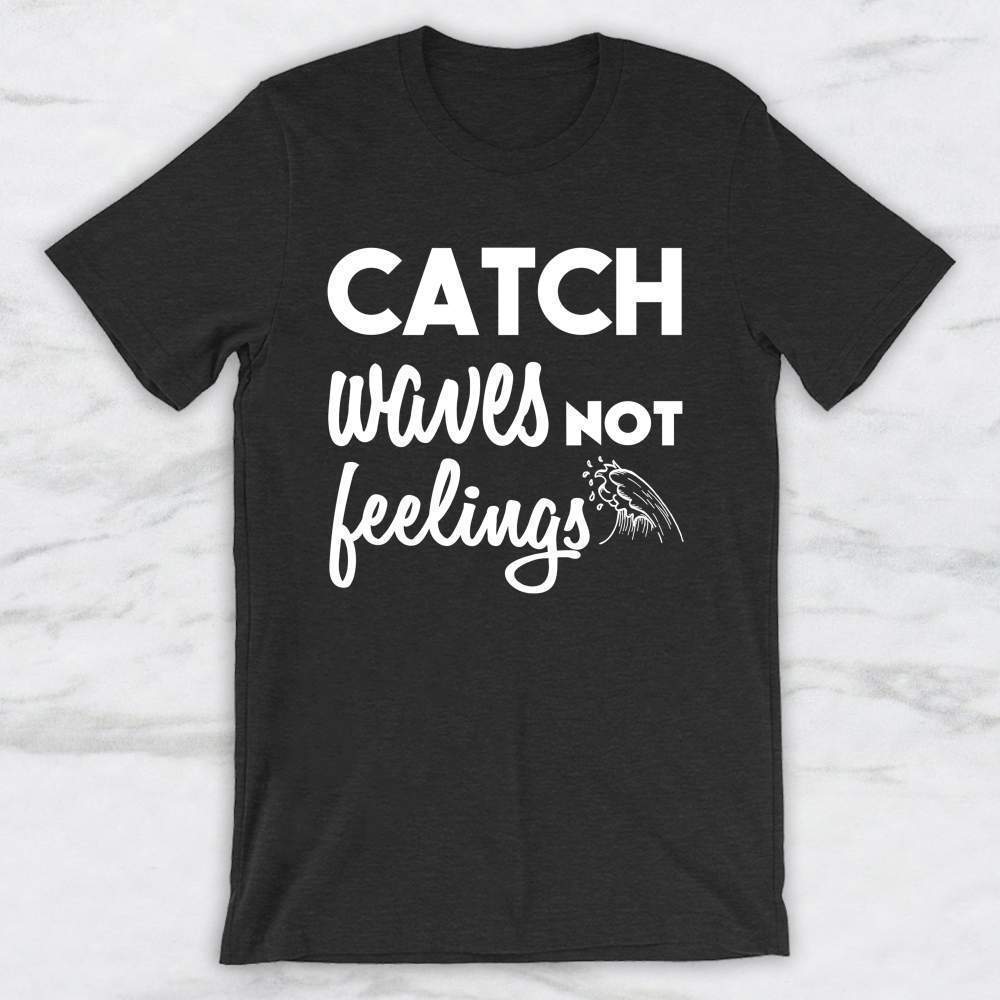 Catch Waves Not Feelings T-Shirt, Tank Top, Hoodie For Men Women & Kids