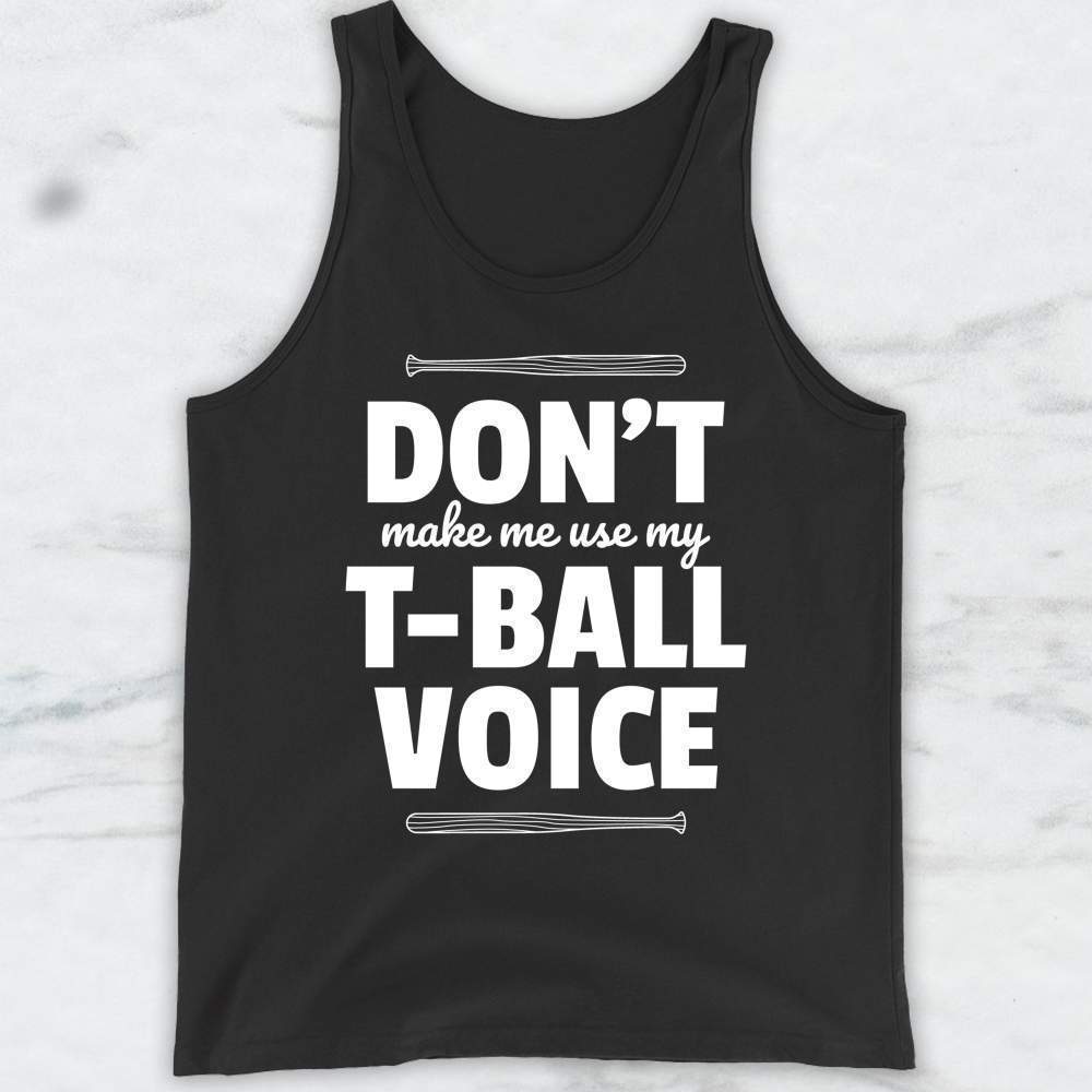 Don't Make Me Use My T-Ball Voice T-Shirt, Tank Top, Hoodie For Men Women & Kids