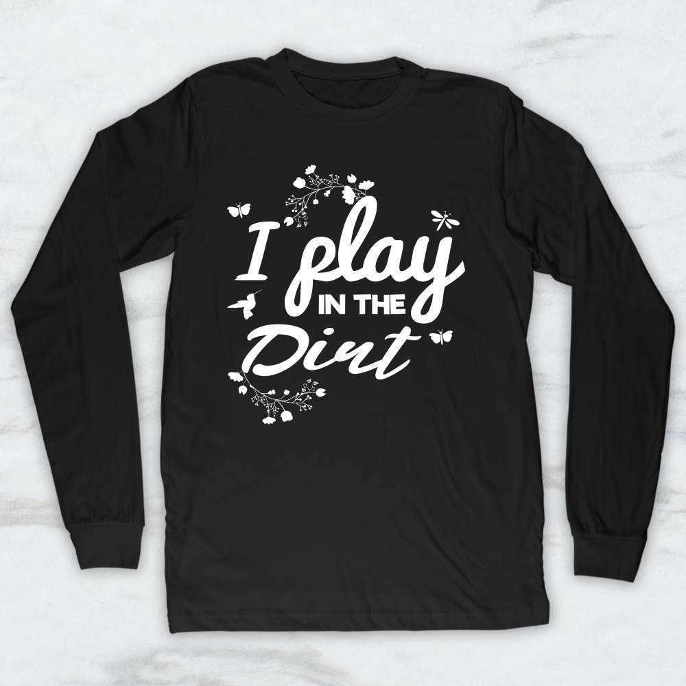 I Play In The Dirt T-Shirt, Tank Top, Hoodie For Men Women & Kids