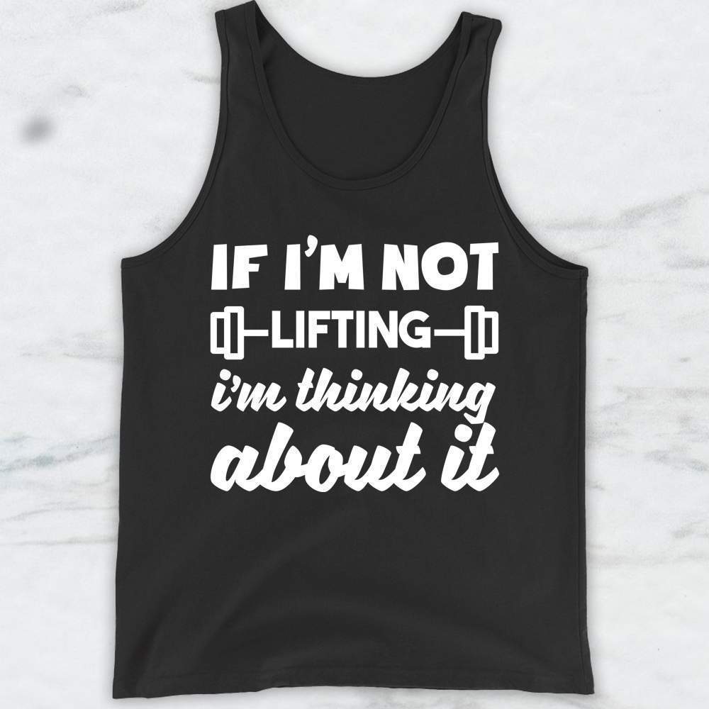 If I'm Not Lifting I'm Thinking About It T-Shirt, Tank Top, Hoodie For Men Women & Kids