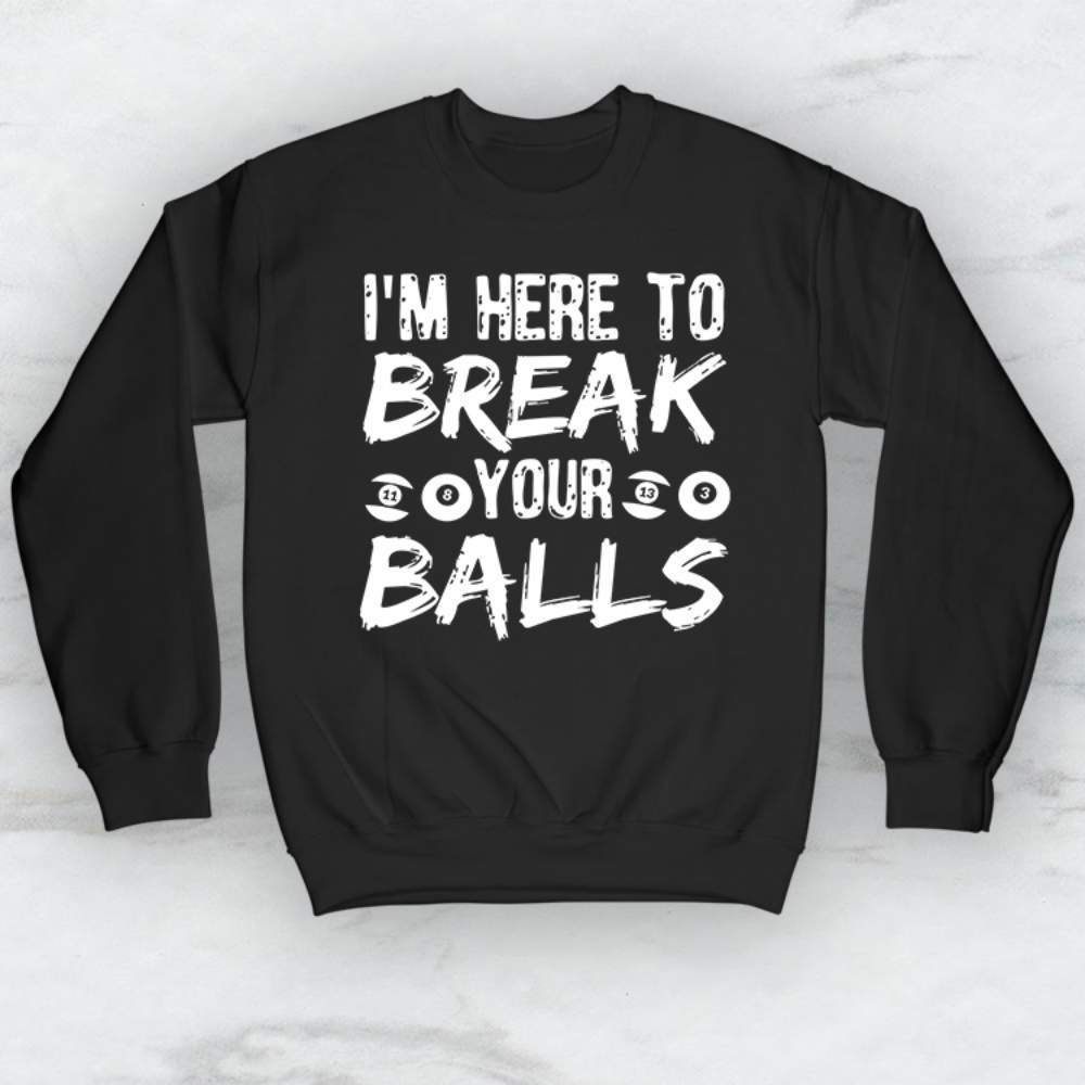 I'M Here To Break Your Balls T-Shirt, Tank Top, Hoodie For Men Women & Kids
