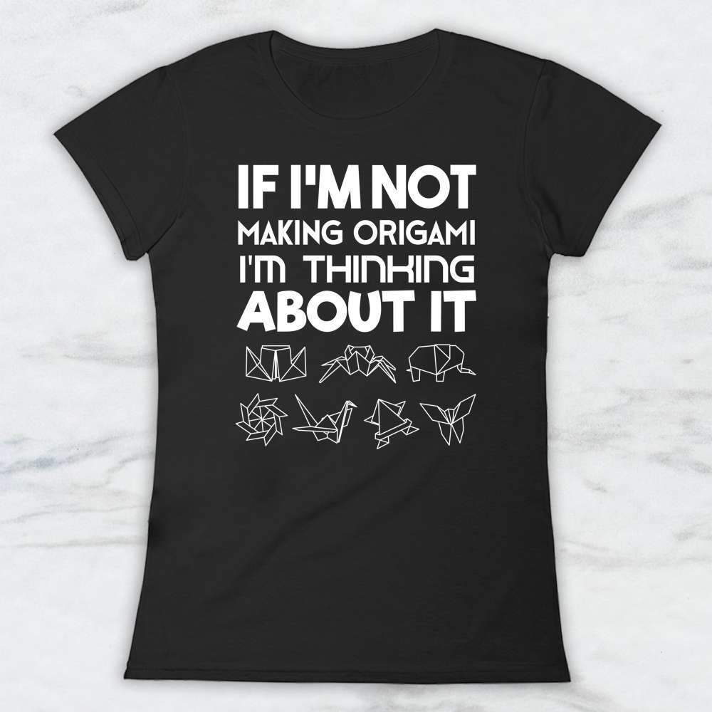 If I'm Not Making Origami Im Thinking About It T-Shirt, Tank Top, Hoodie For Men Women & Kids