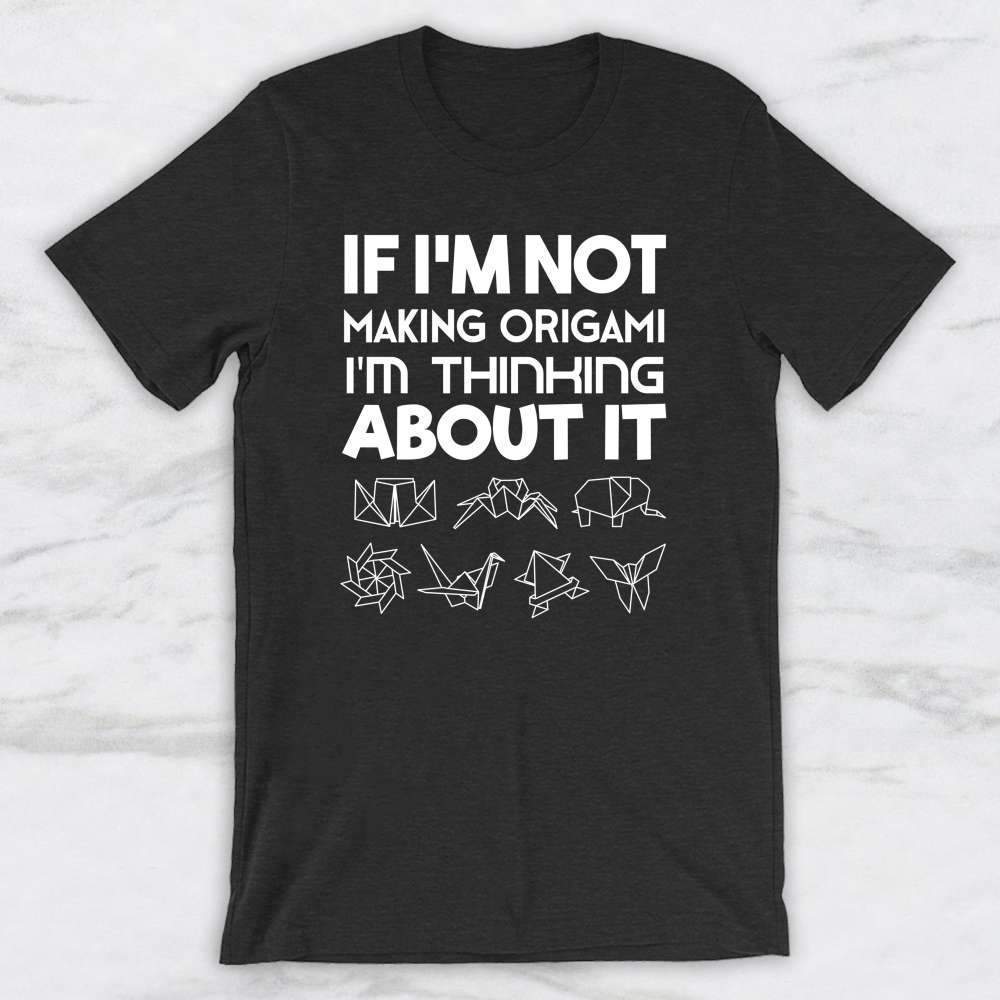 If I'm Not Making Origami Im Thinking About It T-Shirt, Tank Top, Hoodie For Men Women & Kids